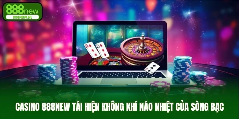 Casino 888new tái hiện không khí náo nhiệt của sòng bạc