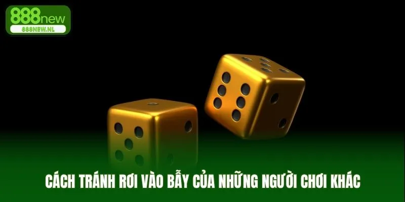 Cách tránh rơi vào bẫy của những người chơi khác